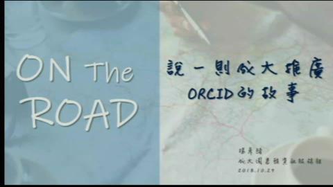 2018 ORCID台灣工作坊. 社群經驗分享. ON THE ROAD-說一則成大推廣ORCID的故事