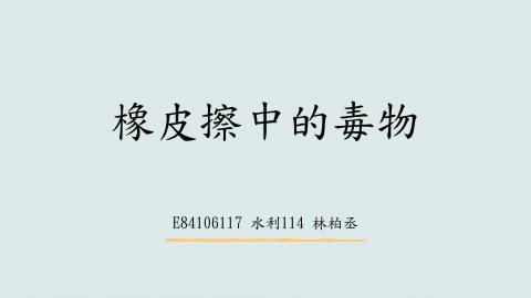 (56837)1112TIDL(課調老師:張雅雯教授)_水利系林柏丞_112.5.15_橡皮擦中的毒物