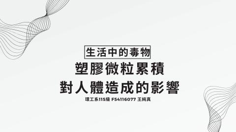 (61395)1122TIDL生活中的毒物(課調老師:張雅雯教授)_環工系王純真_113.4.29_塑膠微粒累積對人體造成的影響