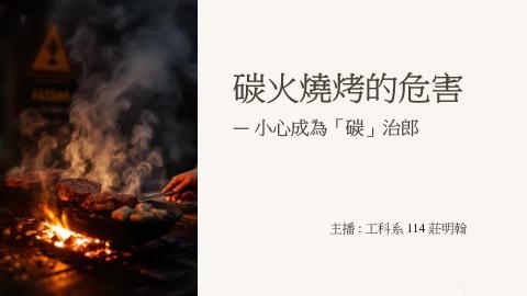 (64034)D1131223-5_1131TIDL生活中的毒物(課調老師:生理所張雅雯教授)_工科系莊明翰_113.12.23_碳火燒烤的危害