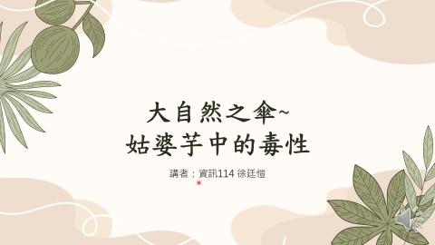 (66175)D1140512-12_1132TIDL生活中的毒物(課調老師:生理所張雅雯教授)_資訊系徐廷愷_114.5.12_ 大自然之傘中的毒性-姑婆芋