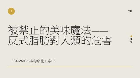 (66214)D1140602-6_1132TIDL生活中的毒物(課調老師:生理所張雅雯教授)_化工系楊昀翰_114.6.2_被禁止的美味魔法：反式脂肪對人體的健康危害